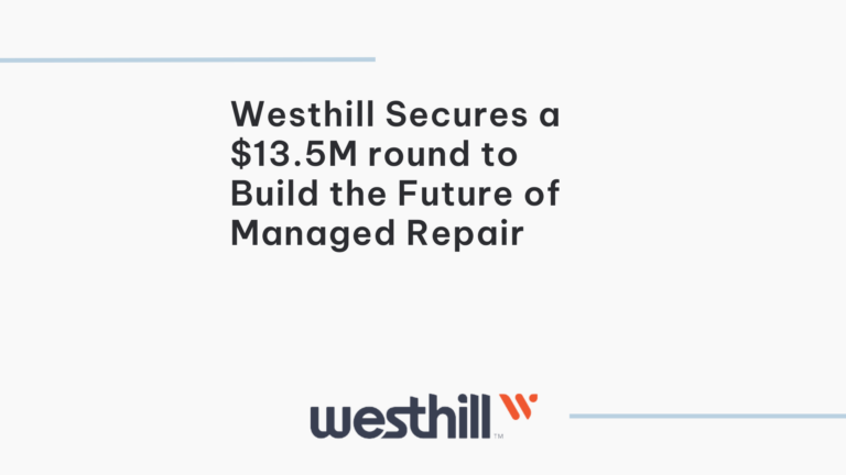 Westhill Secures a $13.5M round to Build the Future of Managed Repair