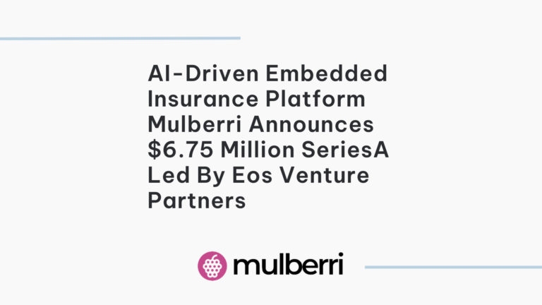 AI-Driven Embedded Insurance Platform Mulberri Announces $6.75 Million SeriesA Led By Eos Venture Partners