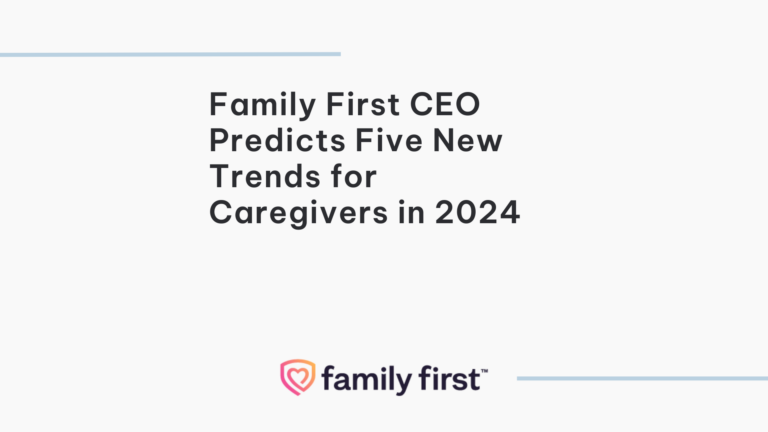 Family First CEO Predicts Five New Trends for Caregivers in 2024